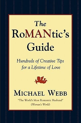 The Romantic's Guide: Hundreds of Creative Tips for a Lifetime of Love by Webb, Michael