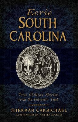 Eerie South Carolina: True Chilling Stories from the Palmetto Past by Carmichael, Sherman