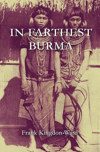 In Farthest Burma: The Record of an Arduous Journey of Exploration and Research Through the Unknown Frontier Territory of Burma and Tibet by Kingdon-Ward, Frank