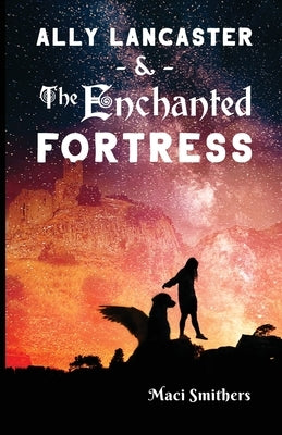 Ally Lancaster and The Enchanted Fortress by Smithers, Maci