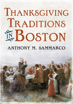 Thanksgiving Traditions in Boston by Sammarco, Anthony M.