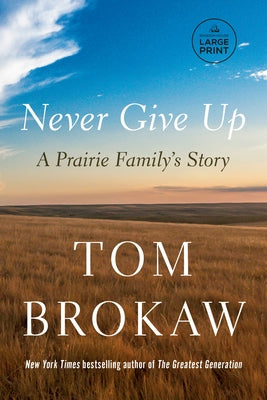 Never Give Up: A Prairie Family's Story by Brokaw, Tom
