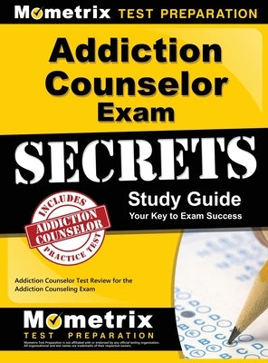 Addiction Counselor Exam Secrets, Study Guide: Addiction Counselor Test Review for the Addiction Counseling Exam by Mometrix Counselor Certification Test