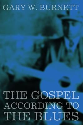 The Gospel According to the Blues by Burnett, Gary W.