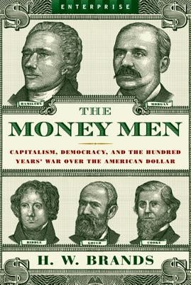 The Money Men: Capitalism, Democracy, and the Hundred Years' War Over the American Dollar by Brands, H. W.