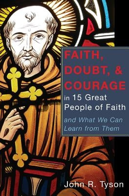 Faith, Doubt, and Courage in 15 Great People of Faith by Tyson, John R.