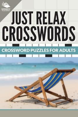 Just Relax Crosswords: Crossword Puzzles For Adults by Speedy Publishing LLC
