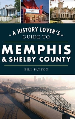 History Lover's Guide to Memphis & Shelby County by Patton, Bill