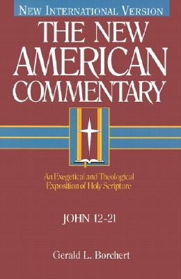 John 12-21: An Exegetical and Theological Exposition of Holy Scripture Volume 25 by Borchert, Gerald L.