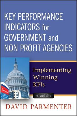 Key Performance Indicators for Government and Non Profit Agencies: Implementing Winning KPIs by Parmenter, David
