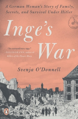 Inge's War: A German Woman's Story of Family, Secrets, and Survival Under Hitler by O'Donnell, Svenja