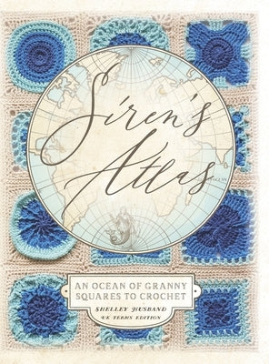 Siren's Atlas UK Terms Edition: An Ocean of Granny Squares to Crochet by Husband, Shelley