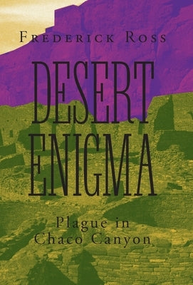 Desert Enigma: Plague in Chaco Canyon by Ross, Frederick