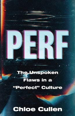 Perf: The Unspoken Flaws in a Perfect Culture by Cullen, Chloe