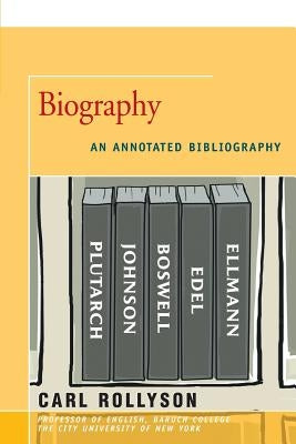 Biography: An Annotated Bibliography by Rollyson, Carl
