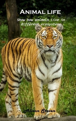 Animal life: Show how animals live in different ecosystems by Alison Steven
