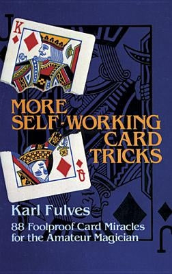 More Self-Working Card Tricks: 88 Foolproof Card Miracles for the Amateur Magician by Fulves, Karl