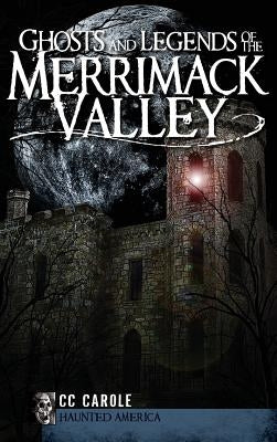 Ghosts and Legends of the Merrimack Valley by Carole, C. C.