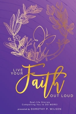 Live Your Faith Out Loud by Wilson, Dorothy Patrick
