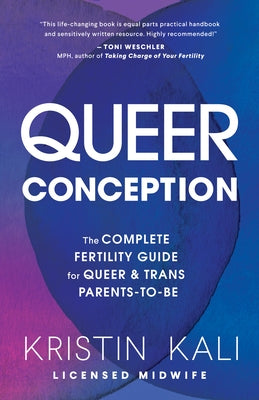 Queer Conception: The Complete Fertility Guide for Queer and Trans Parents-To-Be by Kali, Kristin Liam