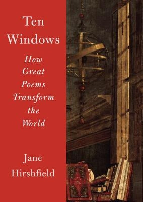 Ten Windows: How Great Poems Transform the World by Hirshfield, Jane
