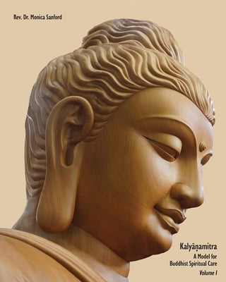 Kalyanamitra: A Model for Buddhist Spiritual Care, Volume 1 by Sanford, Monica