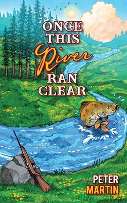 Once This River Ran Clear by Martin, Peter