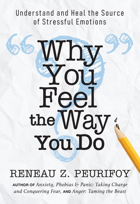 Why You Feel the Way You Do: Understand and Heal the Source of Stressful Emotions by Peurifoy, Reneau Z.