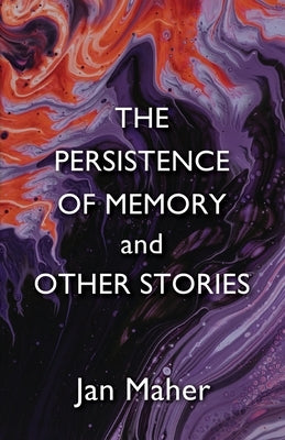 The Persistence of Memory and Other Stories by Maher, Jan