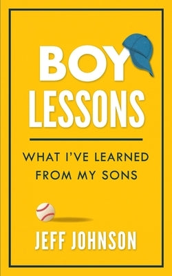 Boy Lessons: What I've Learned from My Sons by Johnson, Jeff