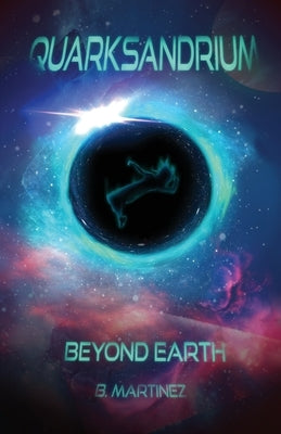 Quarksandrium: Beyond Earth by Martinez, B.