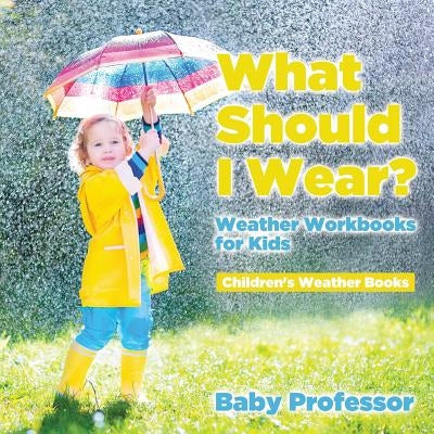 What Should I Wear? Weather Workbooks for Kids - Children's Weather Books by Baby Professor