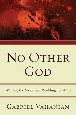 No Other God: Wording the World and Worlding the Word by Vahanian, Gabriel