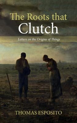 The Roots that Clutch by Esposito, Thomas