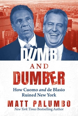 Dumb and Dumber: How Cuomo and de Blasio Ruined New York by Palumbo, Matt