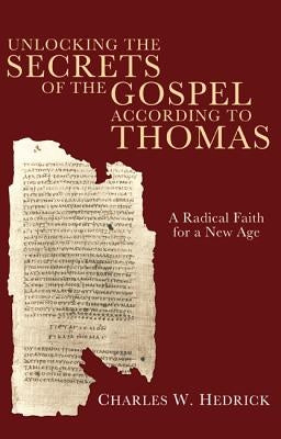 Unlocking the Secrets of the Gospel according to Thomas by Hedrick, Charles W.