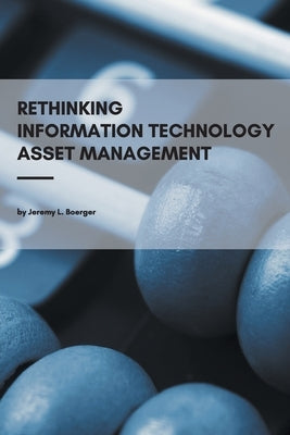 Rethinking Information Technology Asset Management by Boerger, Jeremy L.