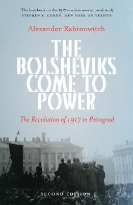 The Bolsheviks Come to Power: The Revolution of 1917 in Petrograd by Rabinowitch, Alexander