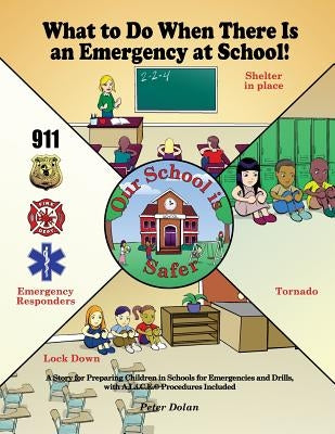 What to Do When There Is an Emergency at School!: A Story for Preparing Children in Schools for Emergencies and Drills, with A.L.I.C.E. Procedures Inc by Dolan, Peter