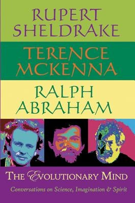 The Evolutionary Mind: Conversations on Science, Imagination & Spirit by Sheldrake, Rupert