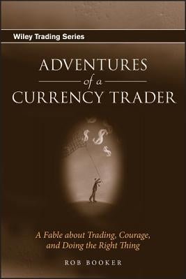Adventures of a Currency Trader: A Fable about Trading, Courage, and Doing the Right Thing by Booker, Rob