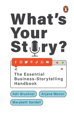 What's Your Story?: The Essential Business-Storytelling Handbook by Bruckner, Adri