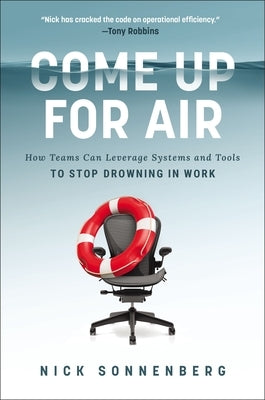 Come Up for Air: How Teams Can Leverage Systems and Tools to Stop Drowning in Work by Sonnenberg, Nick