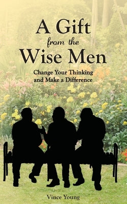 A Gift from the Wise Men: Change Your Thinking and Make a Difference by Young, Vince
