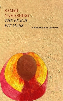 The Peach Pit Mask: A Poetry Collection by Yamashiro, Sammi