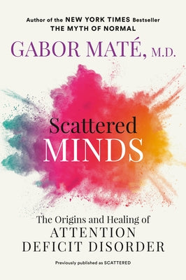 Scattered Minds: The Origins and Healing of Attention Deficit Disorder by Maté, Gabor
