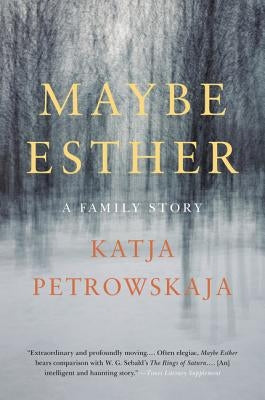 Maybe Esther: A Family Story by Petrowskaja, Katja