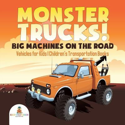 Monster Trucks! Big Machines on the Road - Vehicles for Kids - Children's Transportation Books by Baby Professor