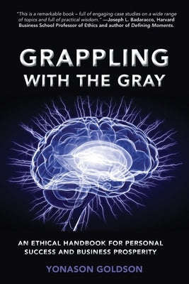 Grappling With The Gray: An Ethical Handbook for Personal Success and Business Prosperity by Goldson, Yonason