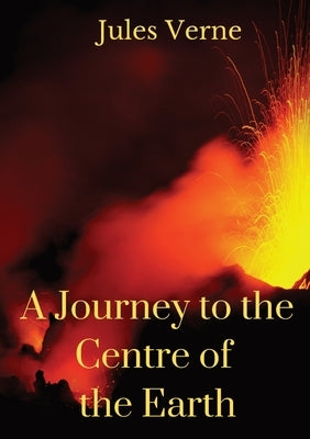 A Journey to the Centre of the Earth: A 1864 science fiction novel by Jules Verne involving German professor Otto Lidenbrock who believes there are vo by Verne, Jules